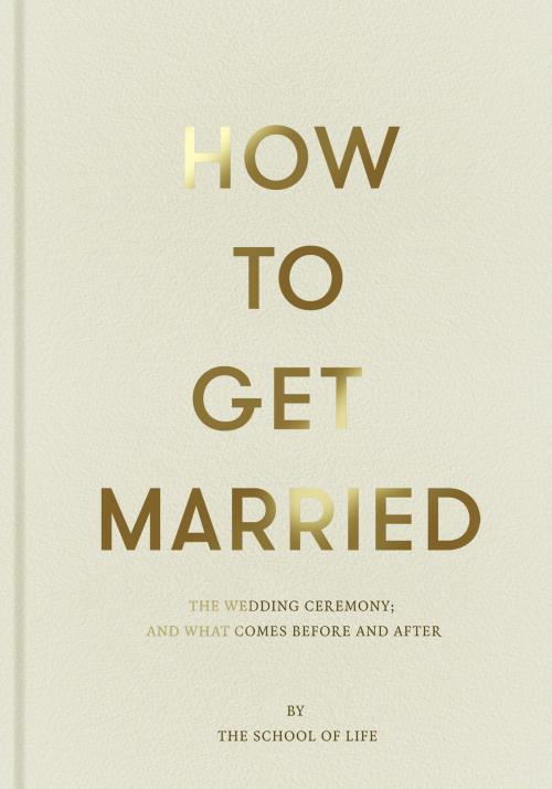 Cover of the book How to Get Married by The School of Life, The School of Life Press