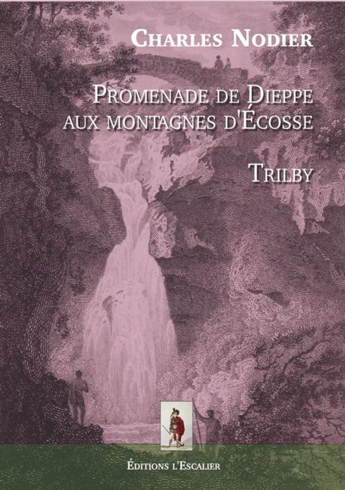 Cover of the book Promenade de Dieppe aux montagnes d'Écosse - Trilby by Charles Nodier, Editions l'Escalier