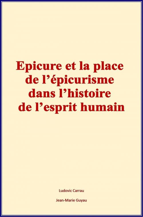 Cover of the book Epicure et la place de l'épicurisme dans l'histoire de l'esprit humain by Jean-Marie Guyau, Ludovic Carrau, Homme et Littérature