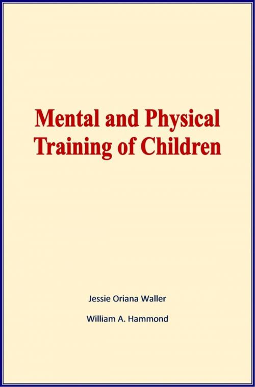 Cover of the book Mental and Physical Training of Children by Jessie Oriana Waller, William A. Hammond, Literature and Knowledge Publishing