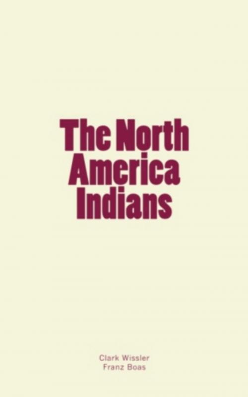 Cover of the book The North America Indians by Franz Boas, Clark Wissler, LM Publishers
