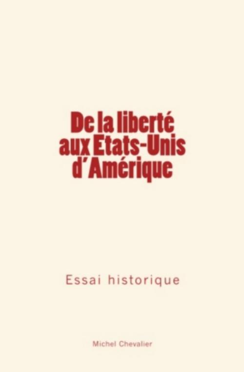 Cover of the book De la liberté aux Etats-Unis d'Amérique by Michel Chevalier, LM Publishers