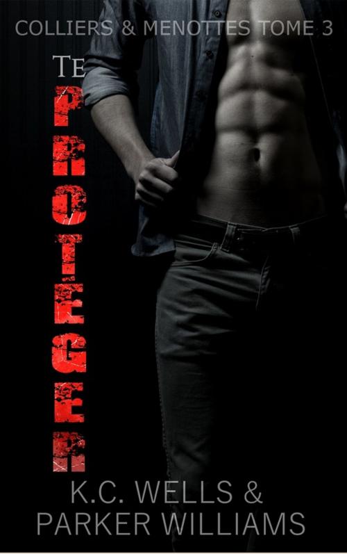 Cover of the book Te Protéger by Parker Williams, K.C. Wells, Juno Publishing