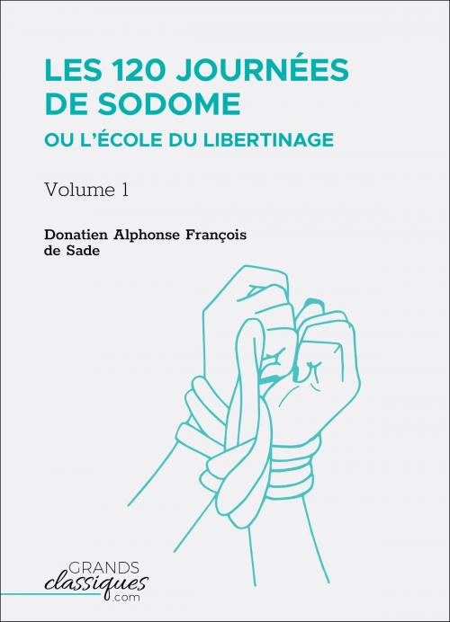 Cover of the book Les 120 journées de Sodome ou L’École du libertinage by Donatien Alphone François de Sade, GrandsClassiques.com