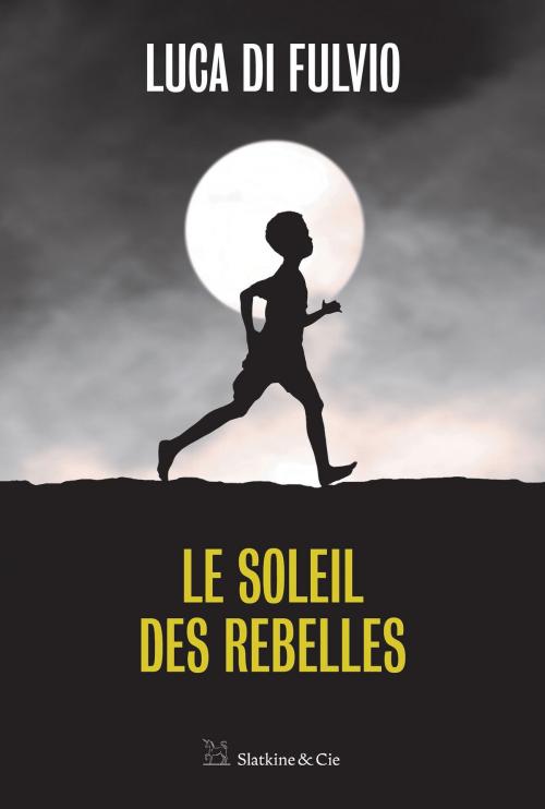Cover of the book Le soleil des rebelles by Luca di Fulvio, Slatkine & Cie