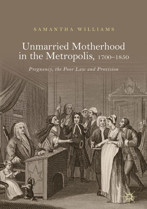 Cover of the book Unmarried Motherhood in the Metropolis, 1700–1850 by Samantha Williams, Springer International Publishing