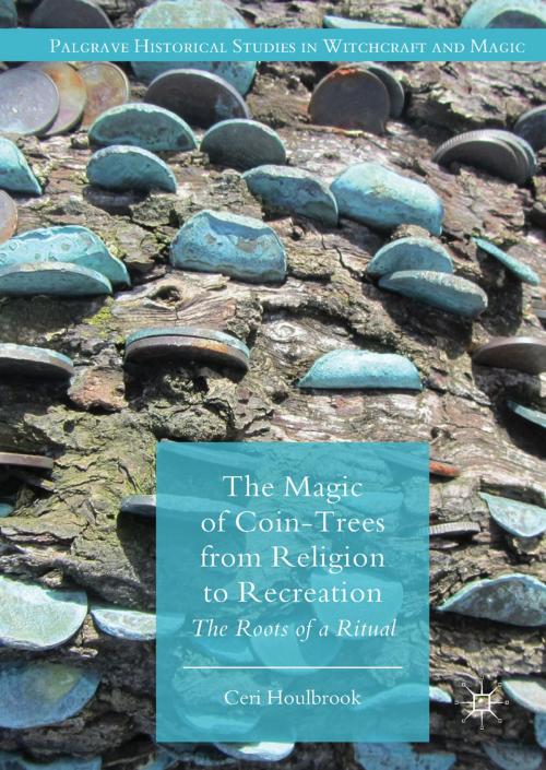 Cover of the book The Magic of Coin-Trees from Religion to Recreation by Ceri Houlbrook, Springer International Publishing