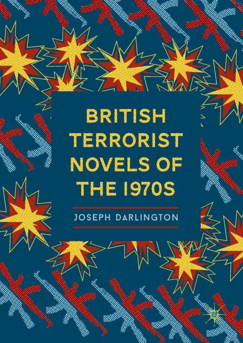 Cover of the book British Terrorist Novels of the 1970s by Joseph Darlington, Springer International Publishing