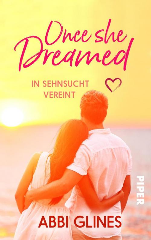 Cover of the book Once She Dreamed – In Sehnsucht vereint by Abbi Glines, Piper ebooks