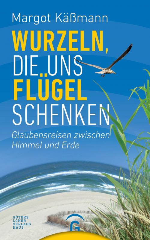 Cover of the book Wurzeln, die uns Flügel schenken by Margot Käßmann, Gütersloher Verlagshaus