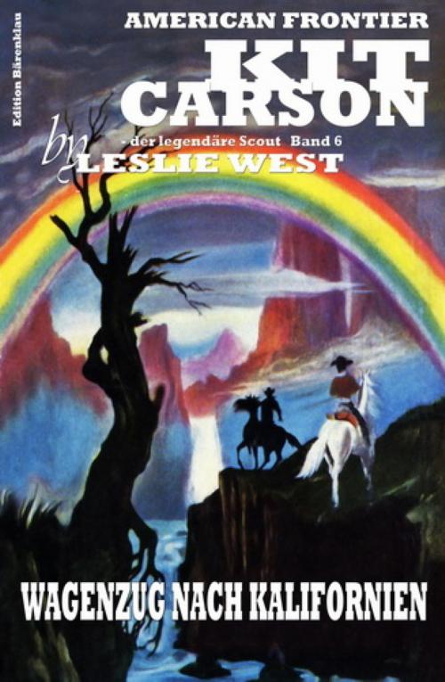 Cover of the book Kit Carson #6: Wagenzug nach Kalifornien by Leslie West, BookRix
