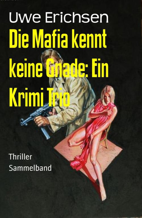 Cover of the book Die Mafia kennt keine Gnade: Ein Krimi Trio by Uwe Erichsen, BookRix