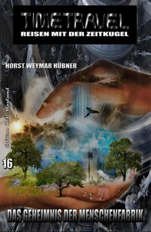 Cover of the book Timetravel #16: Das Geheimnis der Menschenfabrik by Horst Weymar Hübner, BookRix