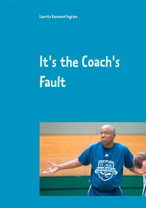 Cover of the book It's the Coach's Fault by Lauritz Raymond Ingram, TWENTYSIX