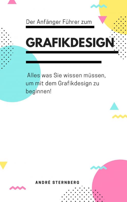 Cover of the book Der Anfänger Führer zum Grafikdesign by Andre Sternberg, neobooks