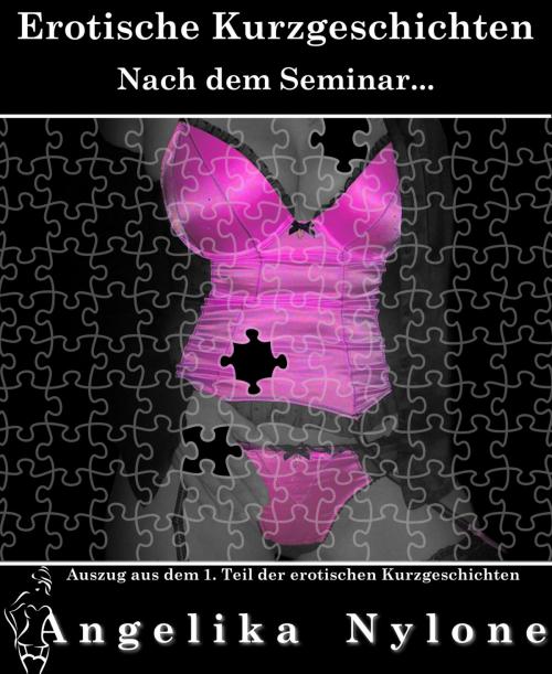 Cover of the book Auszug aus dem 01.Teil der Erotischen Kurzgeschichten by Angelika Nylone, neobooks