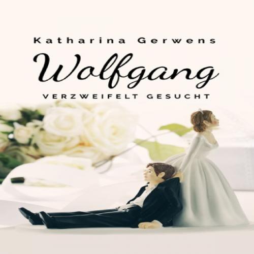 Cover of the book Wolfgang, verzweifelt gesucht by Katharina Gerwens, Books on Demand