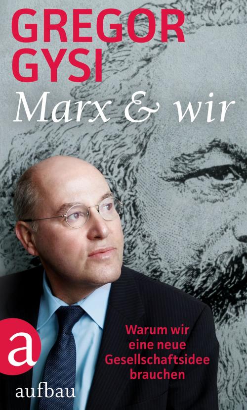 Cover of the book Marx und wir by Gregor Gysi, Olaf Miemiec, Aufbau Digital