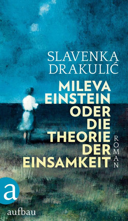 Cover of the book Mileva Einstein oder Die Theorie der Einsamkeit by Slavenka Drakulić, Aufbau Digital