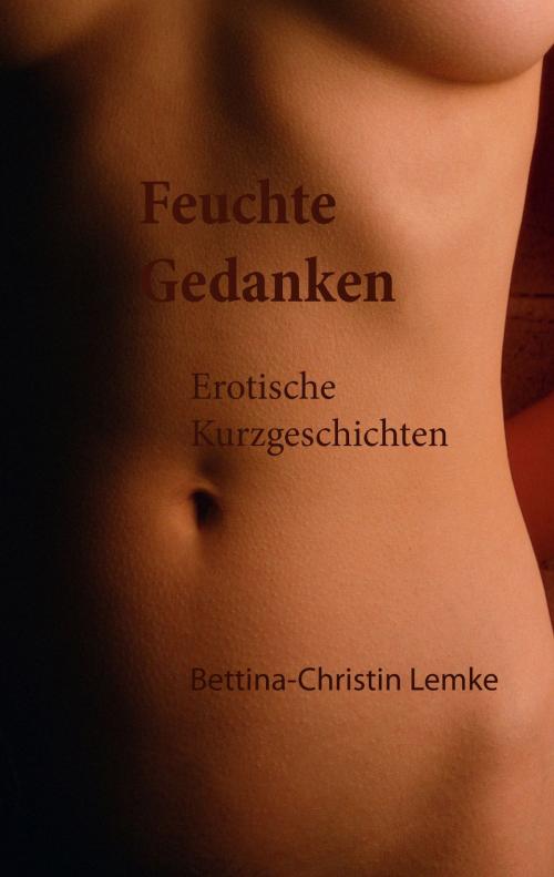Cover of the book Feuchte Gedanken by Bettina-Christin Lemke, Books on Demand