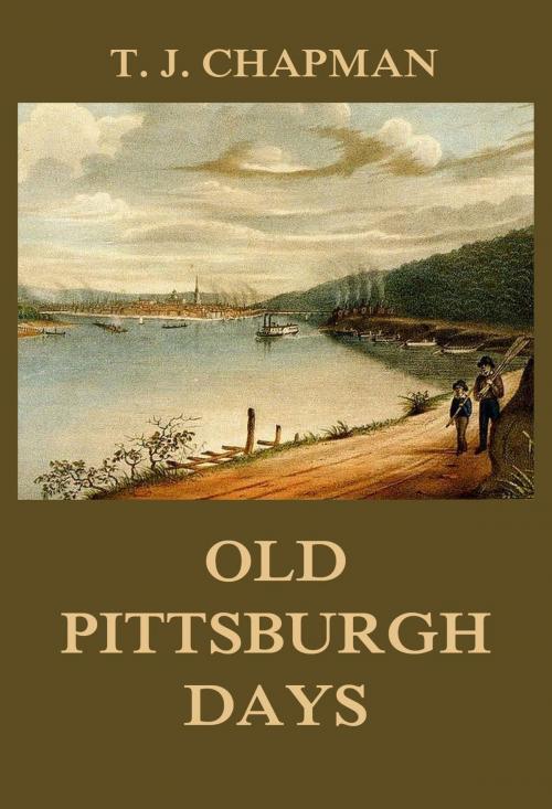 Cover of the book Old Pittsburgh Days by Thomas Jefferson Chapman, Jazzybee Verlag