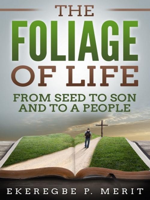 Cover of the book The Foliage of Life by Ekeregbe P. Merit, XinXii-GD Publishing