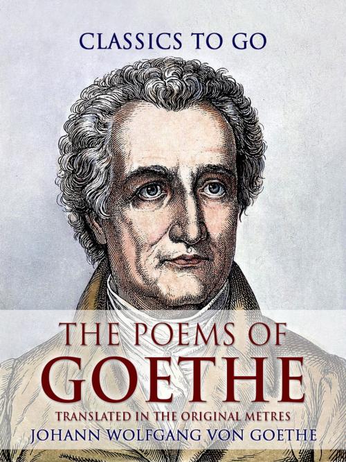 Cover of the book The Poems of Goethe, Translated in the Original Metres by Johann Wolfgang von Goethe, Otbebookpublishing