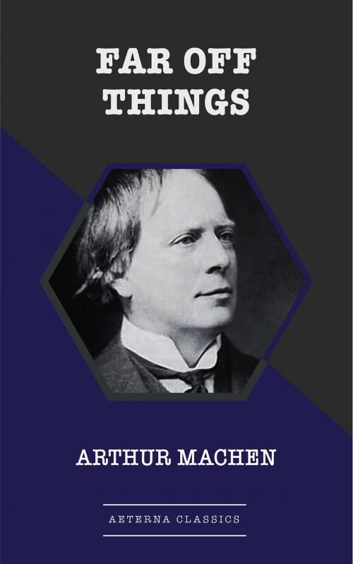 Cover of the book Far Off Things by Arthur Machen, Aeterna Classics