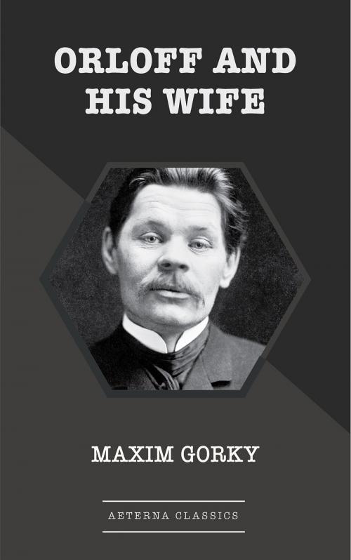 Cover of the book Orloff and His Wife by Maxim Gorky, Aeterna Classics