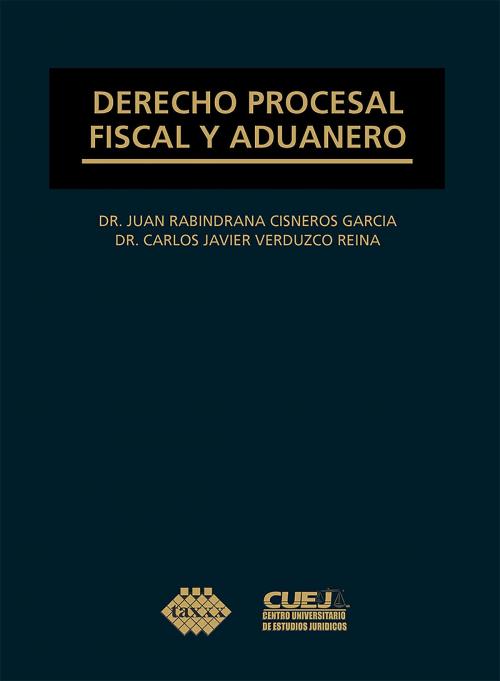 Cover of the book Derecho procesal fiscal y aduanero by Carlos Javier Verduzco Reina, Juan Rabindrana Cisneros García, Tax Editores