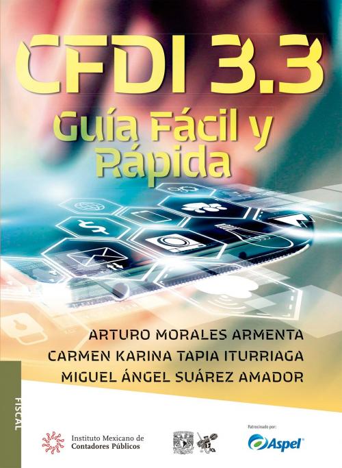 Cover of the book CFDI 3.3 Guía Fácil y Rápida by Arturo Morales Armenta, Carmen Karina Tapia Iturriaga, Miguel Ángel Suárez Amador, IMCP