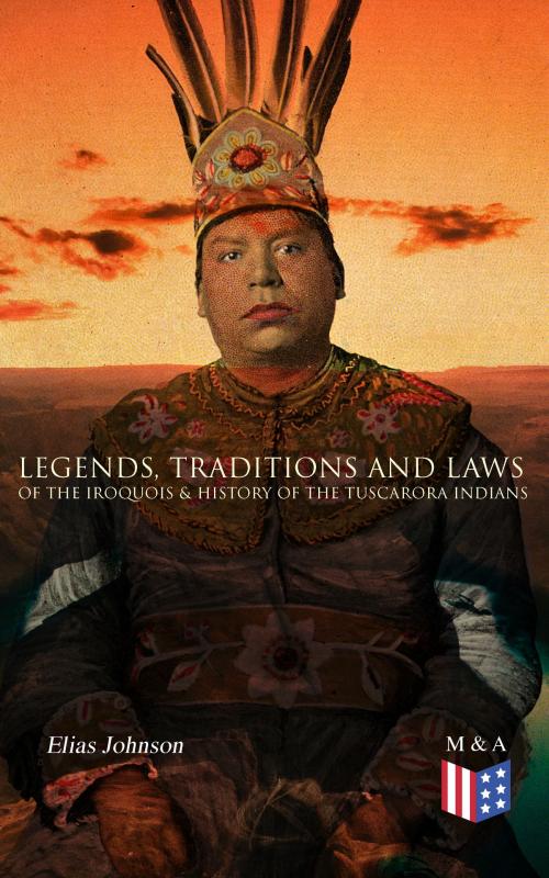 Cover of the book Legends, Traditions and Laws of the Iroquois & History of the Tuscarora Indians by Elias Johnson, Madison & Adams Press