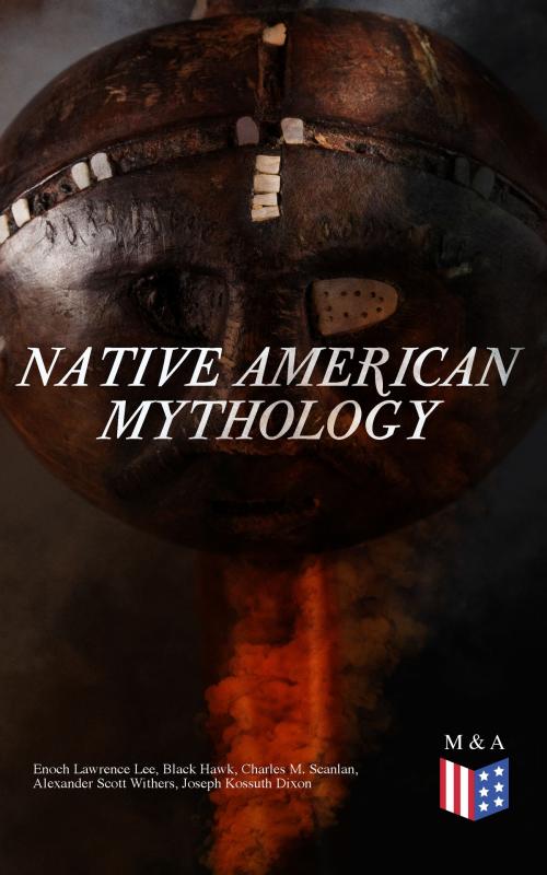 Cover of the book Native American Mythology by Lewis Spence, James Mooney, Erminnie A. Smith, James Owen Dorsey, Frank Hamilton Cushing, Washington Matthews, Madison & Adams Press