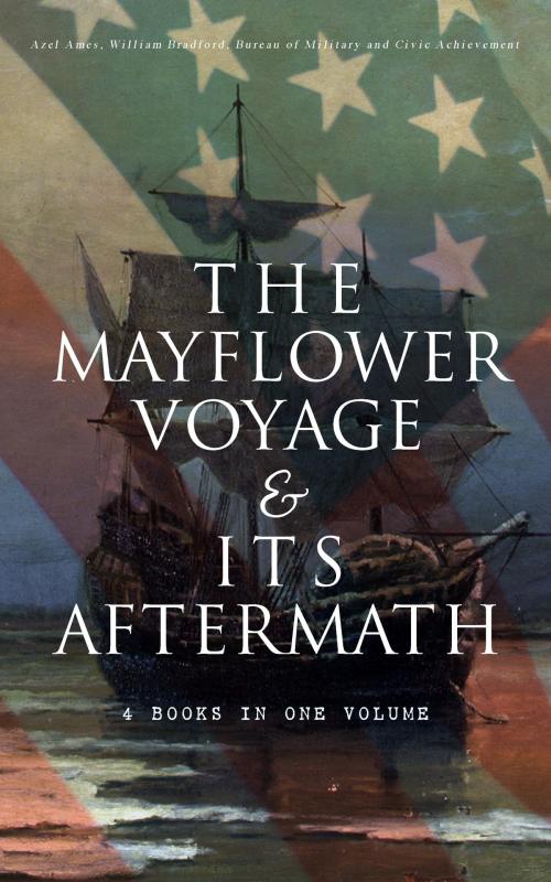 Cover of the book The Mayflower Voyage & Its Aftermath – 4 Books in One Volume by Azel Ames, William Bradford, Bureau of Military and Civic Achievement, e-artnow