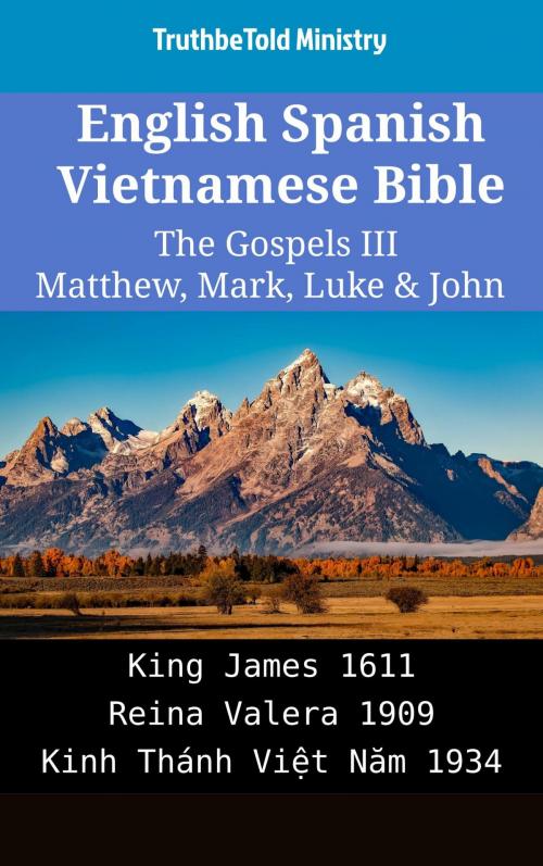 Cover of the book English Spanish Vietnamese Bible - The Gospels III - Matthew, Mark, Luke & John by TruthBeTold Ministry, TruthBeTold Ministry