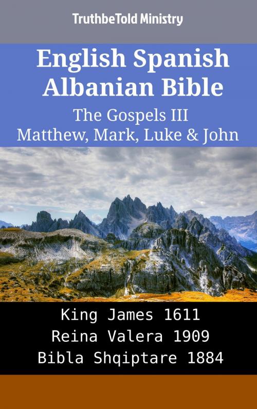 Cover of the book English Spanish Albanian Bible - The Gospels III - Matthew, Mark, Luke & John by TruthBeTold Ministry, TruthBeTold Ministry