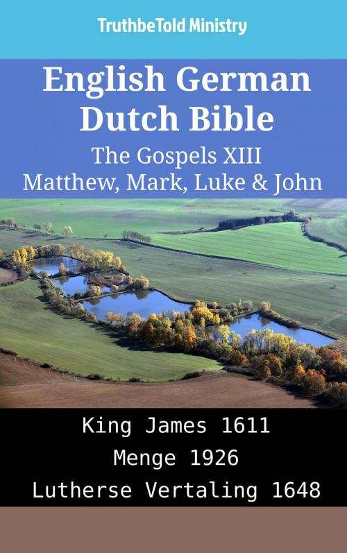 Cover of the book English German Dutch Bible - The Gospels XIII - Matthew, Mark, Luke & John by TruthBeTold Ministry, TruthBeTold Ministry