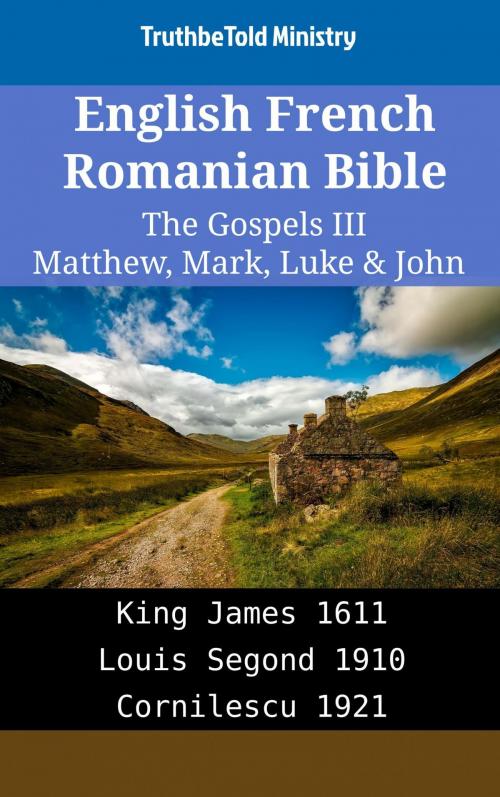 Cover of the book English French Romanian Bible - The Gospels III - Matthew, Mark, Luke & John by TruthBeTold Ministry, TruthBeTold Ministry