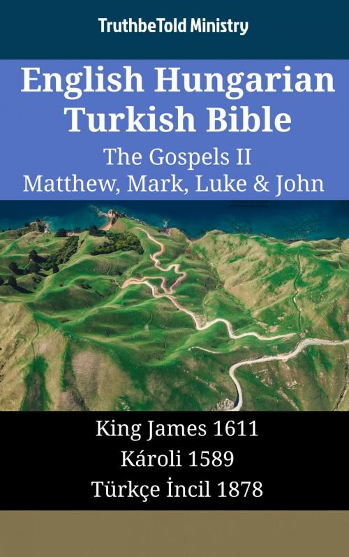 Cover of the book English Hungarian Turkish Bible - The Gospels II - Matthew, Mark, Luke & John by TruthBeTold Ministry, TruthBeTold Ministry