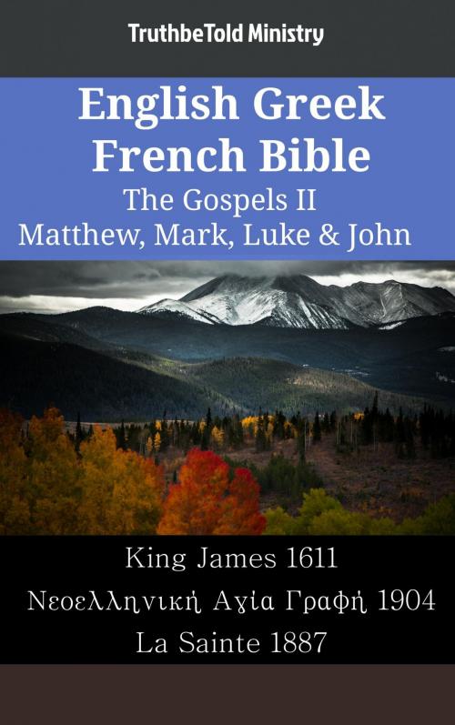 Cover of the book English Greek French Bible - The Gospels II - Matthew, Mark, Luke & John by TruthBeTold Ministry, TruthBeTold Ministry