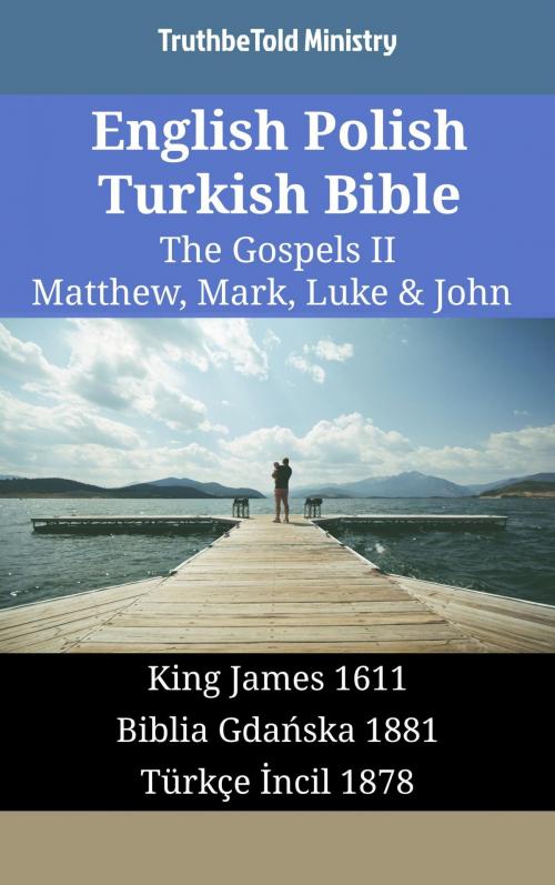 Cover of the book English Polish Turkish Bible - The Gospels II - Matthew, Mark, Luke & John by TruthBeTold Ministry, TruthBeTold Ministry
