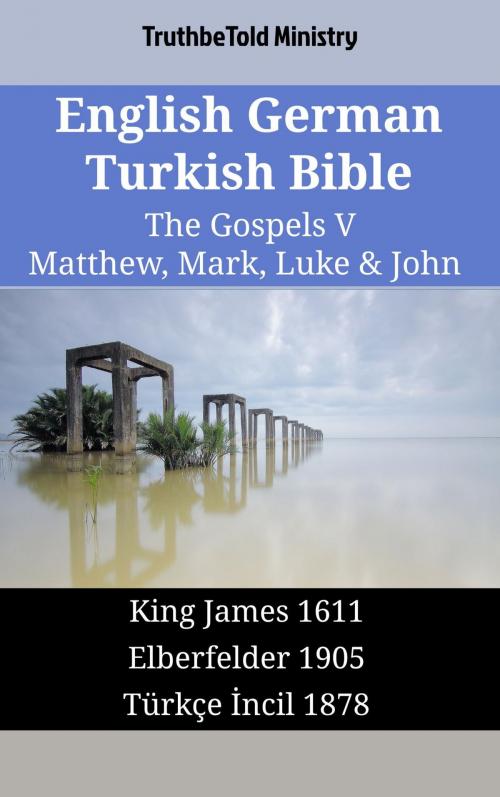 Cover of the book English German Turkish Bible - The Gospels V - Matthew, Mark, Luke & John by TruthBeTold Ministry, TruthBeTold Ministry
