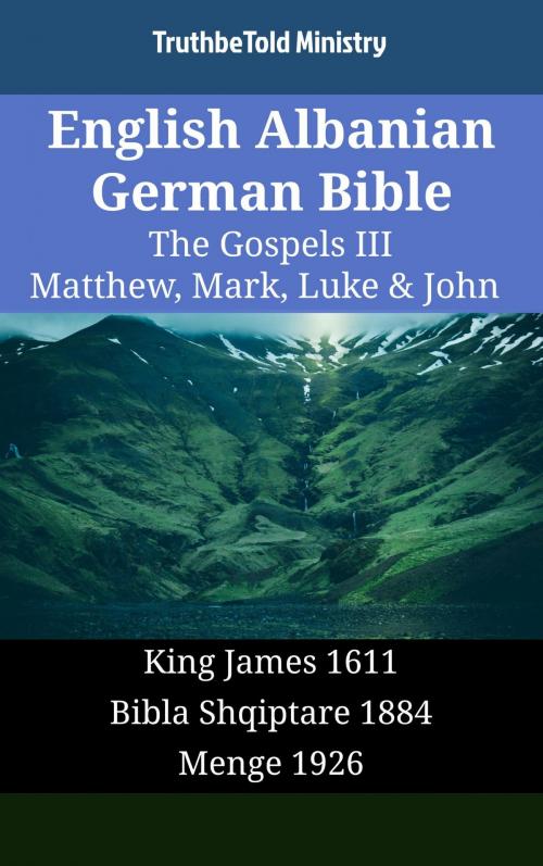 Cover of the book English Albanian German Bible - The Gospels III - Matthew, Mark, Luke & John by TruthBeTold Ministry, TruthBeTold Ministry