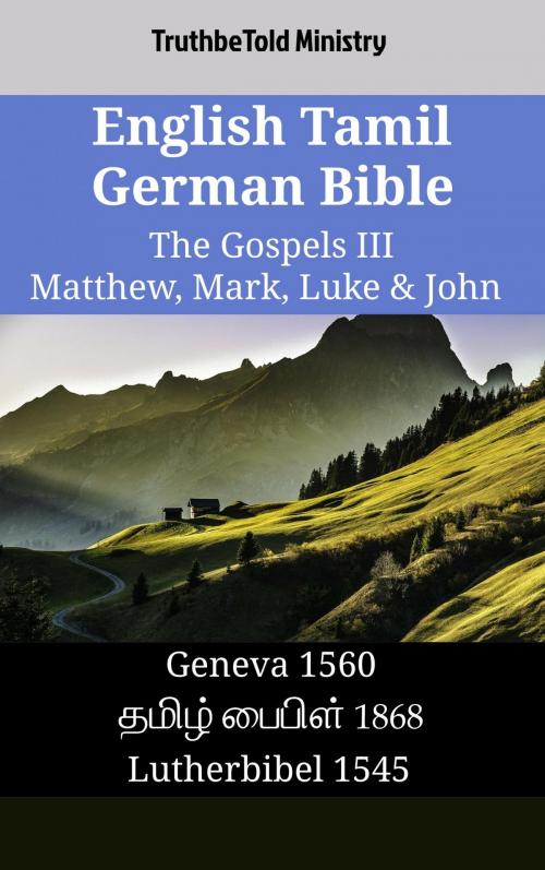 Cover of the book English Tamil German Bible - The Gospels III - Matthew, Mark, Luke & John by TruthBeTold Ministry, TruthBeTold Ministry