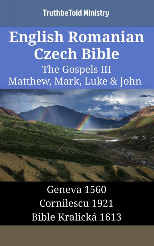 Cover of the book English Romanian Czech Bible - The Gospels III - Matthew, Mark, Luke & John by TruthBeTold Ministry, TruthBeTold Ministry