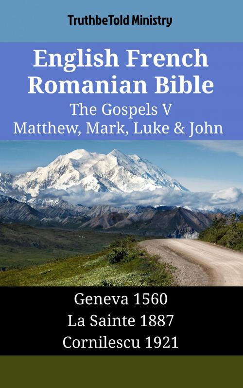Cover of the book English French Romanian Bible - The Gospels V - Matthew, Mark, Luke & John by TruthBeTold Ministry, TruthBeTold Ministry