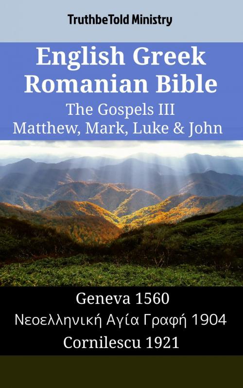 Cover of the book English Greek Romanian Bible - The Gospels III - Matthew, Mark, Luke & John by TruthBeTold Ministry, TruthBeTold Ministry