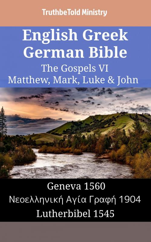 Cover of the book English Greek German Bible - The Gospels VI - Matthew, Mark, Luke & John by TruthBeTold Ministry, TruthBeTold Ministry