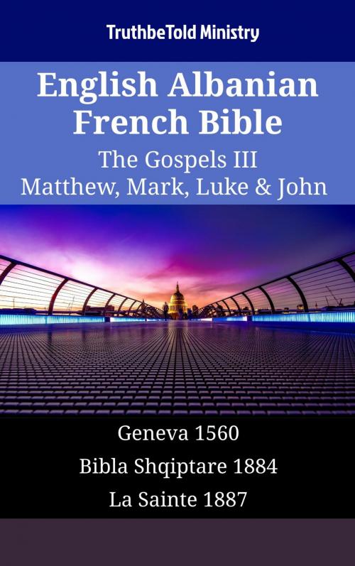 Cover of the book English Albanian French Bible - The Gospels III - Matthew, Mark, Luke & John by TruthBeTold Ministry, TruthBeTold Ministry