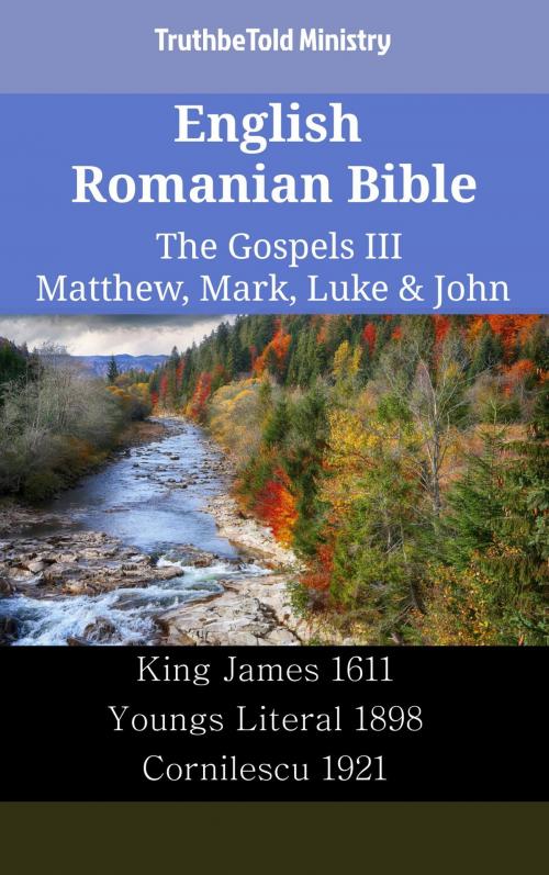 Cover of the book English Romanian Bible - The Gospels III - Matthew, Mark, Luke & John by TruthBeTold Ministry, TruthBeTold Ministry